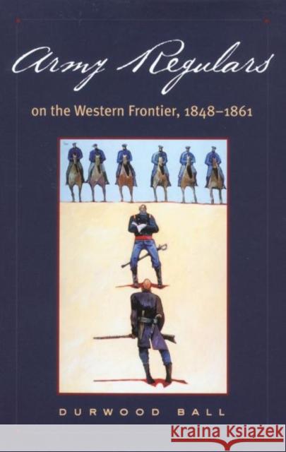 Army Regulars on the Western Frontier Durwood Ball 9780806133126