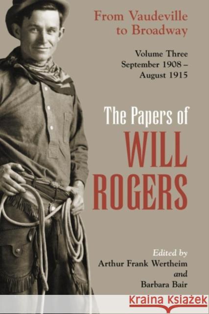 The Papers of Will Rogers: From Vaudeville to Broadway, September 1908-August 1915 Rogers, Will 9780806133157 University of Oklahoma Press