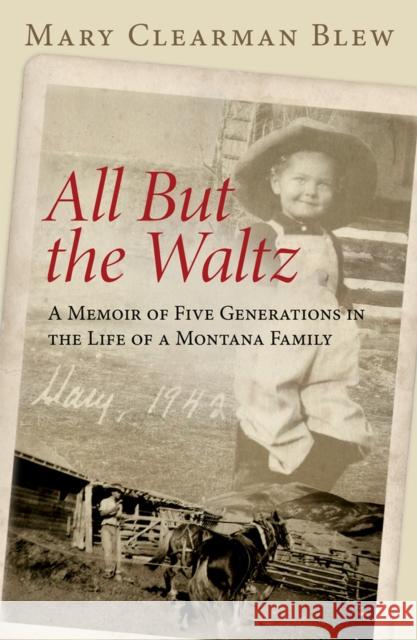 All But the Waltz: A Memoir of Five Generations in the Life of a Montana Family Mary Clearman Blew 9780806133218