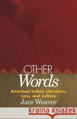 Other Words, Volume 39: American Indian Literature, Law, and Culture Weaver, Jace 9780806133522 University of Oklahoma Press
