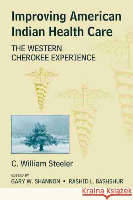 Improving American Indian Health Care: The Western Cherokee Experience C. William Steeler Gary William Shannon Rashid Bashshur 9780806133560 University of Oklahoma Press