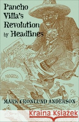 Pancho Villa's Revolution by Headlines Mark Cronlund Anderson 9780806133751