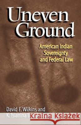 Uneven Ground: American Indian Sovereignty and Federal Law David E. Wilkins K. Tsianina Lomawaima 9780806133959 University of Oklahoma Press