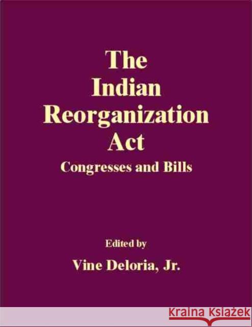 The Indian Reorganization ACT: Congresses and Bills Deloria, Vine 9780806133980 University of Oklahoma Press