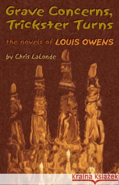 Grave Concerns, Trickster Turns: The Novels of Louis Owensvolume 43 LaLonde, Chris 9780806134086