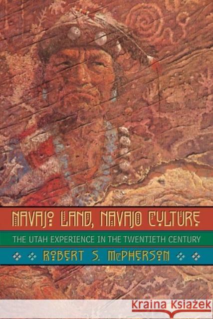 Navajo Land, Navajo Culture: The Utah Experience in the Twentieth Century Robert S. McPherson 9780806134109 University of Oklahoma Press