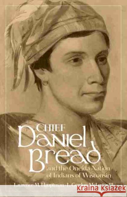 Chief Daniel Bread and the Oneida Nation of Indians of Wisconsin, Volume 241 Hauptman, Laurence M. 9780806134123