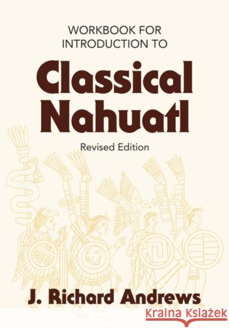 Introduction to Classical Nahuatl Workbook Andrews, J. R. 9780806134536 University of Oklahoma Press