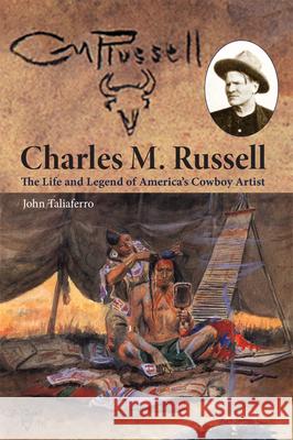 Charles M. Russell: The Life and Legend of America's Cowboy Artist John Taliaferro 9780806134956