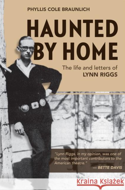 Haunted by Home: The Life and Letters of Lynn Riggs Phyllis Cole Braunlich 9780806135106 University of Oklahoma Press