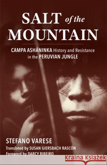 Salt of the Mountain: Campa Asháninka History and Resistance in the Peruvian Jungle Varese, Stefano 9780806135120 University of Oklahoma Press