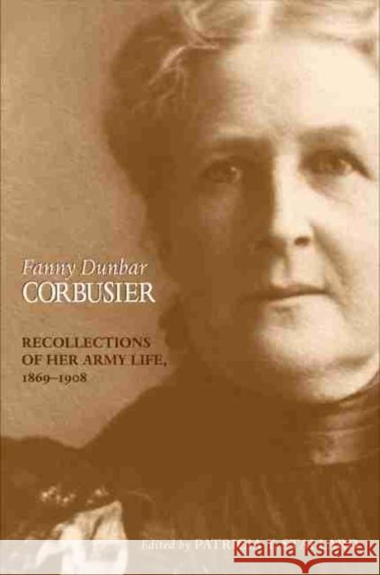 Fanny Dunbar Corbusier: Recollections of Her Army Life, 1869-1908 Fanny Dunbar Corbusier Patricia Y. Stallard 9780806135311