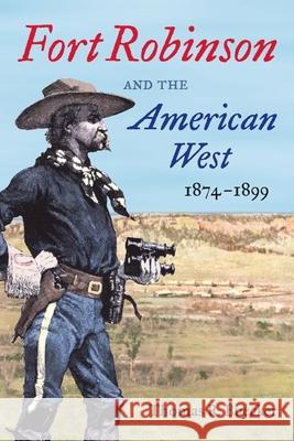 Fort Robinson and the American West, 1874-1899 Thomas R. Buecker 9780806135342