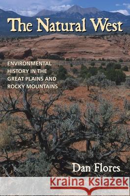 The Natural West: Environmental History in the Great Plains and Rocky Mountains Dan Flores 9780806135373 University of Oklahoma Press