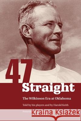 Forty-Seven Straight: The Wilkinson Era at Oklahoma Harold Keith 9780806135694 University of Oklahoma Press