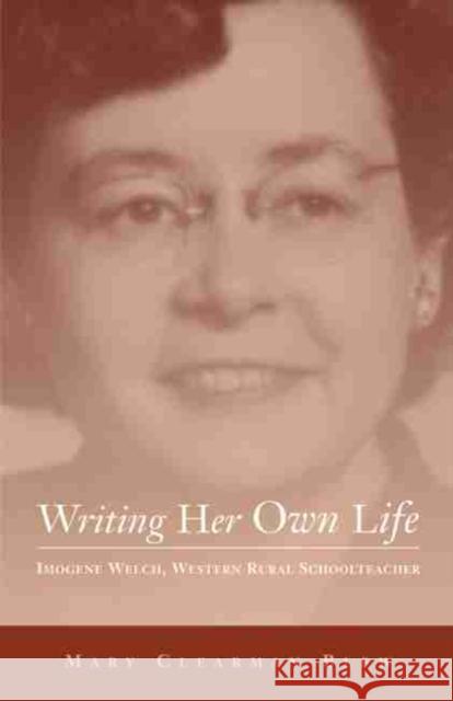 Writing Her Own Life, Volume 14: Imogene Welch, Western Rural Schoolteacher Blew, Mary Clearman 9780806135816
