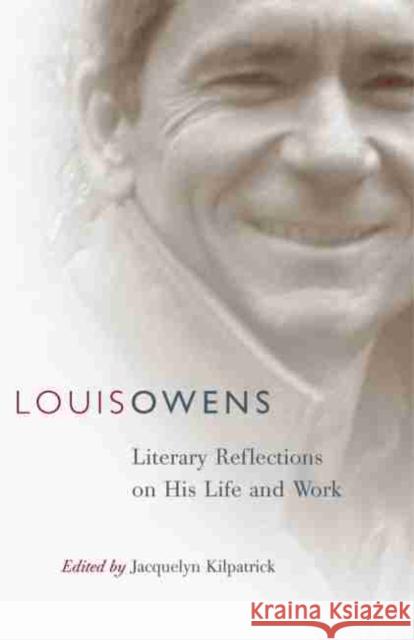 Louis Owens, Volume 46: Literary Reflections on His Life and Work Kilpatrick, Jacquelyn 9780806135878 University of Oklahoma Press