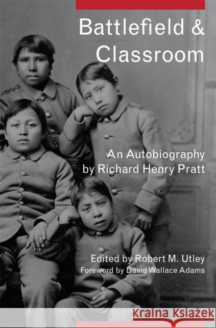 Battlefield and Classroom: Four Decades with the American Indian, 1867-1904 Richard Henry Pratt Robert M. Utley David Wallace Adams 9780806136035 University of Oklahoma Press