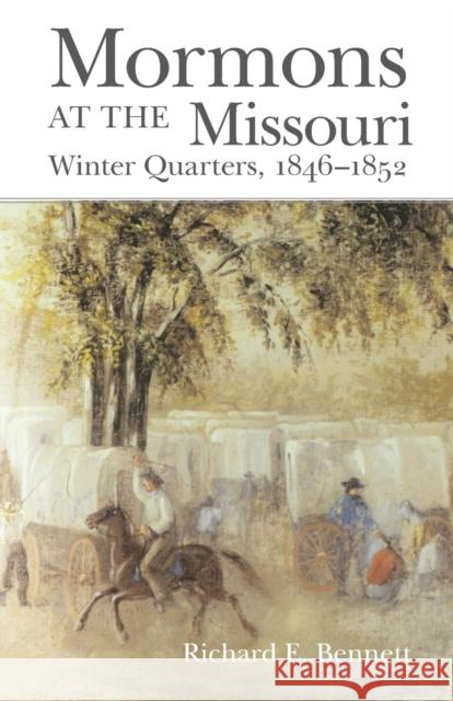 Mormons at the Missouri: Winter Quarters, 1846-1852 Richard E. Bennett 9780806136158 University of Oklahoma Press