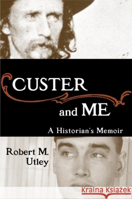 Custer and Me: A Historian's Memoir Robert M. Utley 9780806136387