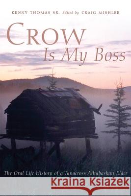 Crow is My Boss: The Oral History of a Tanacross Athabaskan Elder Thomas, Kenny 9780806136592 University of Oklahoma Press
