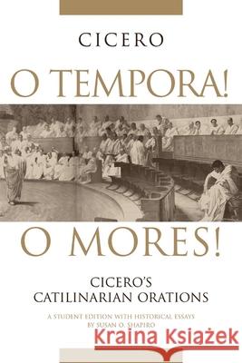 O Tempora! O Mores!: Cicero's Catilinarian Orations A Student Edition with Historical Essays Shapiro, Susan O. 9780806136622