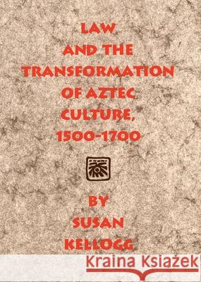 Law and the Transformation of Aztec Culture, 1500-1700 Susan Kellogg 9780806136851 University of Oklahoma Press