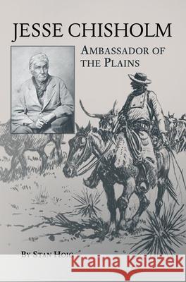 Jesse Chisholm: Ambassador of the Plains Stan Edward Hoig 9780806136882