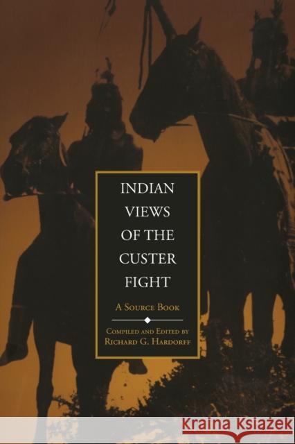 Indian Views of the Custer Fight: A Source Book Richard G. Hardorff 9780806136905