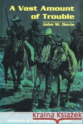 A Vast Amount of Trouble: A History of the Spring Creek Raid John W. Davis 9780806136929 University of Oklahoma Press