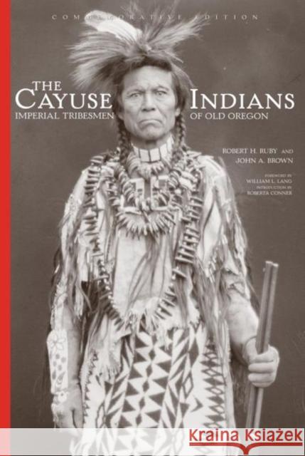 The Cayuse Indians: Imperial Tribesmen of Old Oregon Commemorative Editionvolume 120 Ruby, Robert H. 9780806137001