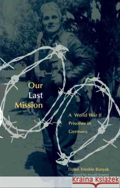 Our Last Mission: A World War II Prisoner in Germany Dawn Trimble Bunyak Arnold Krammer 9780806137179 University of Oklahoma Press