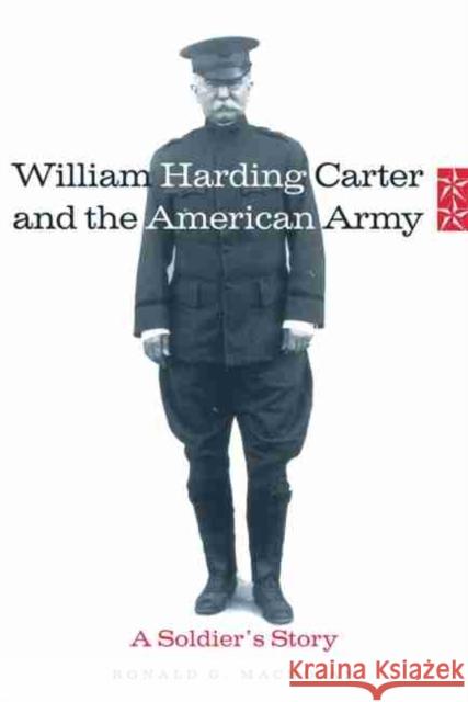 William Harding Carter and the American Army: A Soldier's Story Ronald G. Machoian 9780806137469 University of Oklahoma Press