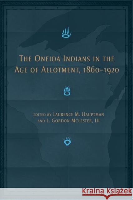 The Oneida Indians in the Age of Allotment, 1860-1920: Volume 253 Hauptman, Laurence M. 9780806137520