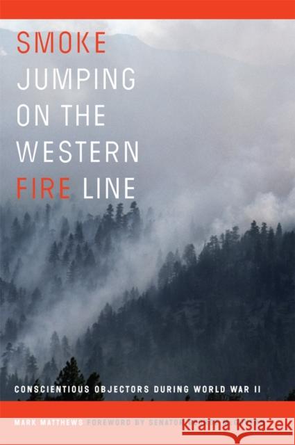 Smoke Jumping on the Western Fire Line: Conscientious Objectors During the World War II Matthews, Mark 9780806137667 University of Oklahoma Press