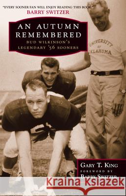 An Autumn Remembered: Bud Wilkinson's Legendary's 56 Sooners Gary T. King Barry Switzer 9780806137865 University of Oklahoma Press