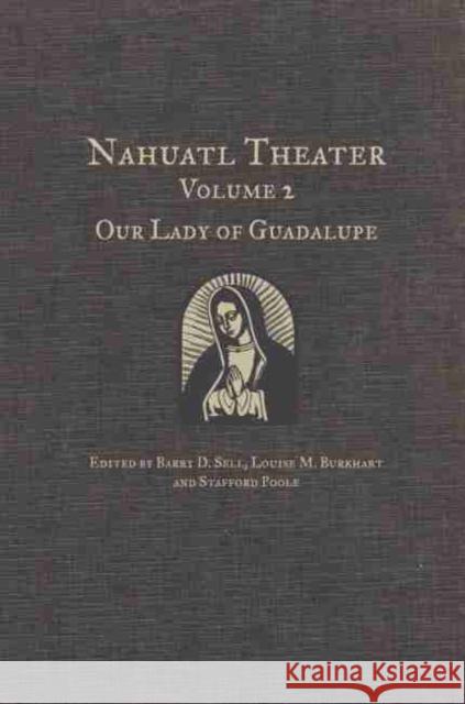 Nahuatl Theater: Nahuatl Theater Volume 2: Our Lady of Guadalupe Sell, Barry D. 9780806137940 University of Oklahoma Press