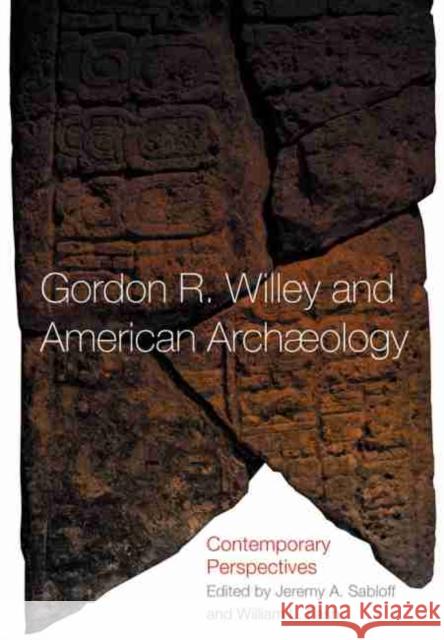 Gordon R. Willey and American Archeology: Contemporary Perspectives Jeremy A. Sabloff William Leonard Fash 9780806138053