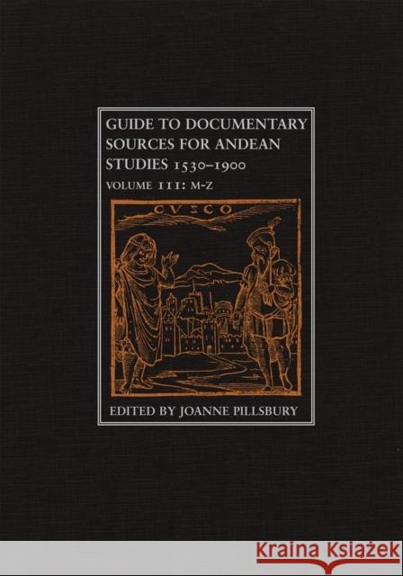 Guide to Documentary Sources for Andean Studies, 1530-1900: Volume 3volume 3 Pillsbury, Joanne 9780806138213 University of Oklahoma Press