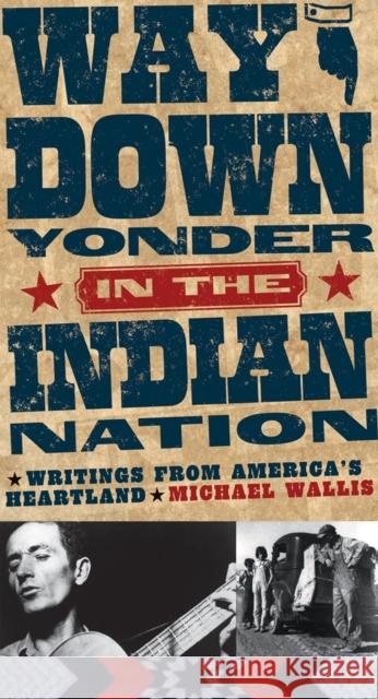 Way Down Yonder in the Indian Nation: Writings from America's Heartlandvolume 3 Wallis, Michael 9780806138244 University of Oklahoma Press