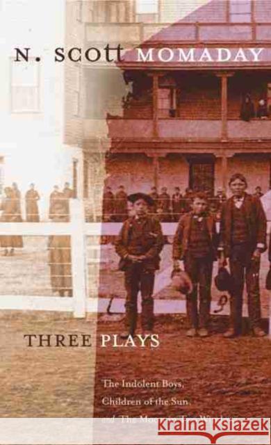 Three Plays: The Indolent Boys, Children of the Sun, and The Moon in Two Windows Momaday, M. Scott 9780806138282 University of Oklahoma Press