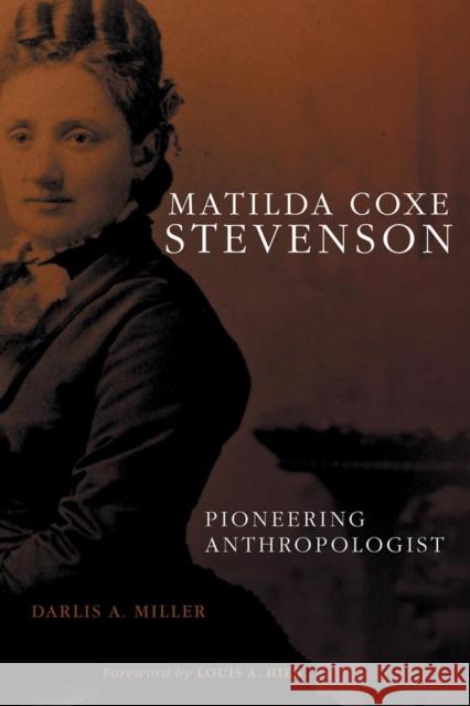 Matilda Coxe Stevenson: Pioneering Anthropologist Darlis A. Miller 9780806138329