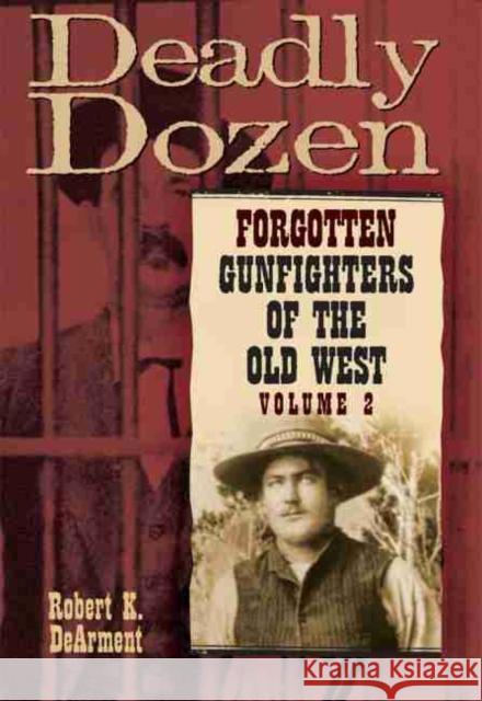 Deadly Dozen: Forgotten Gunfighters of the Old West, Vol. 2 Robert K. DeArment 9780806138633 University of Oklahoma Press