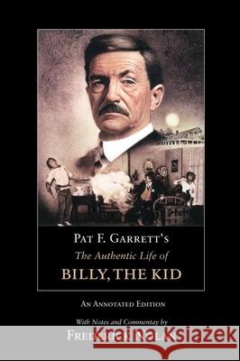 Pat F. Garrett's the Authentic Life of Billy, the Kid: An Annotated Editionvolume 3 Garrett, Pat F. 9780806138695 University of Oklahoma Press