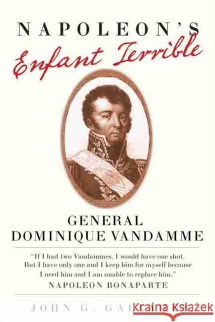 Napoleon's Enfant Terrible: General Dominique Vandamme John G. Gallaher 9780806138756