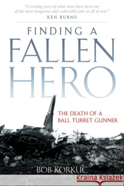 Finding a Fallen Hero: The Death of a Ball Turret Gunner Bob Korkuc 9780806138923 University of Oklahoma Press