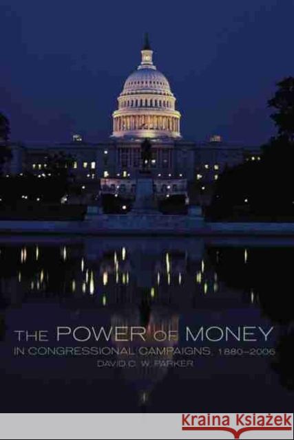 The Power of Money in Congressional Campaigns, 1880-2006 David C. W. Parker 9780806139036 University of Oklahoma Press