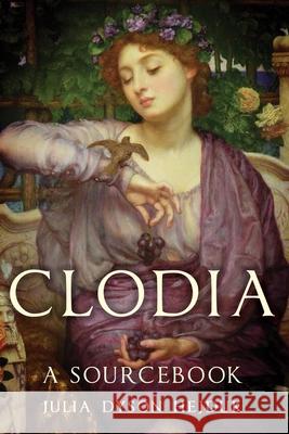 Clodia: A Sourcebookvolume 33 Hejduk, Julia Dyson 9780806139074 University of Oklahoma Press