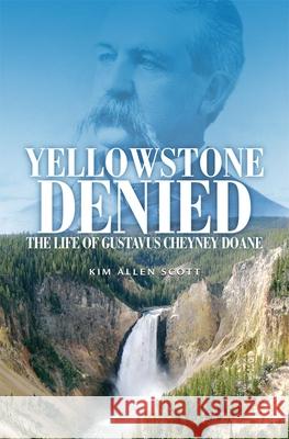 Yellowstone Denied: The Life of Gustavus Cheyney Doane  9780806139319 Not Avail