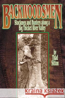Backwoodsmen: Stockmen and Hunters along a Big Thicket River Valley Sitton, Thad 9780806139647